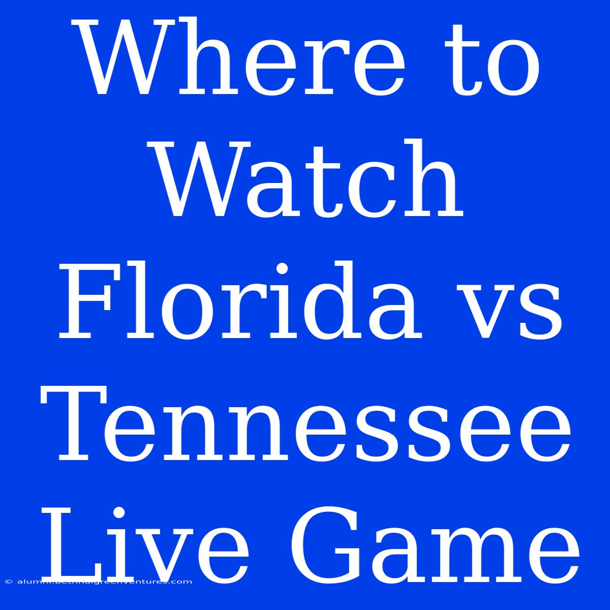 Where To Watch Florida Vs Tennessee Live Game