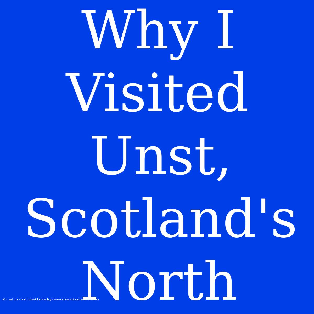 Why I Visited Unst, Scotland's North