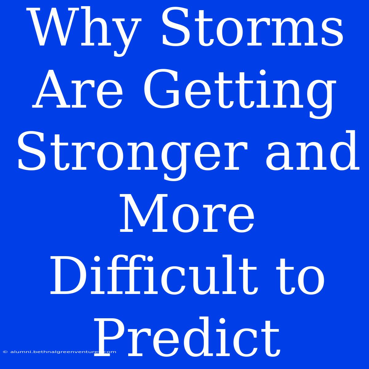 Why Storms Are Getting Stronger And More Difficult To Predict