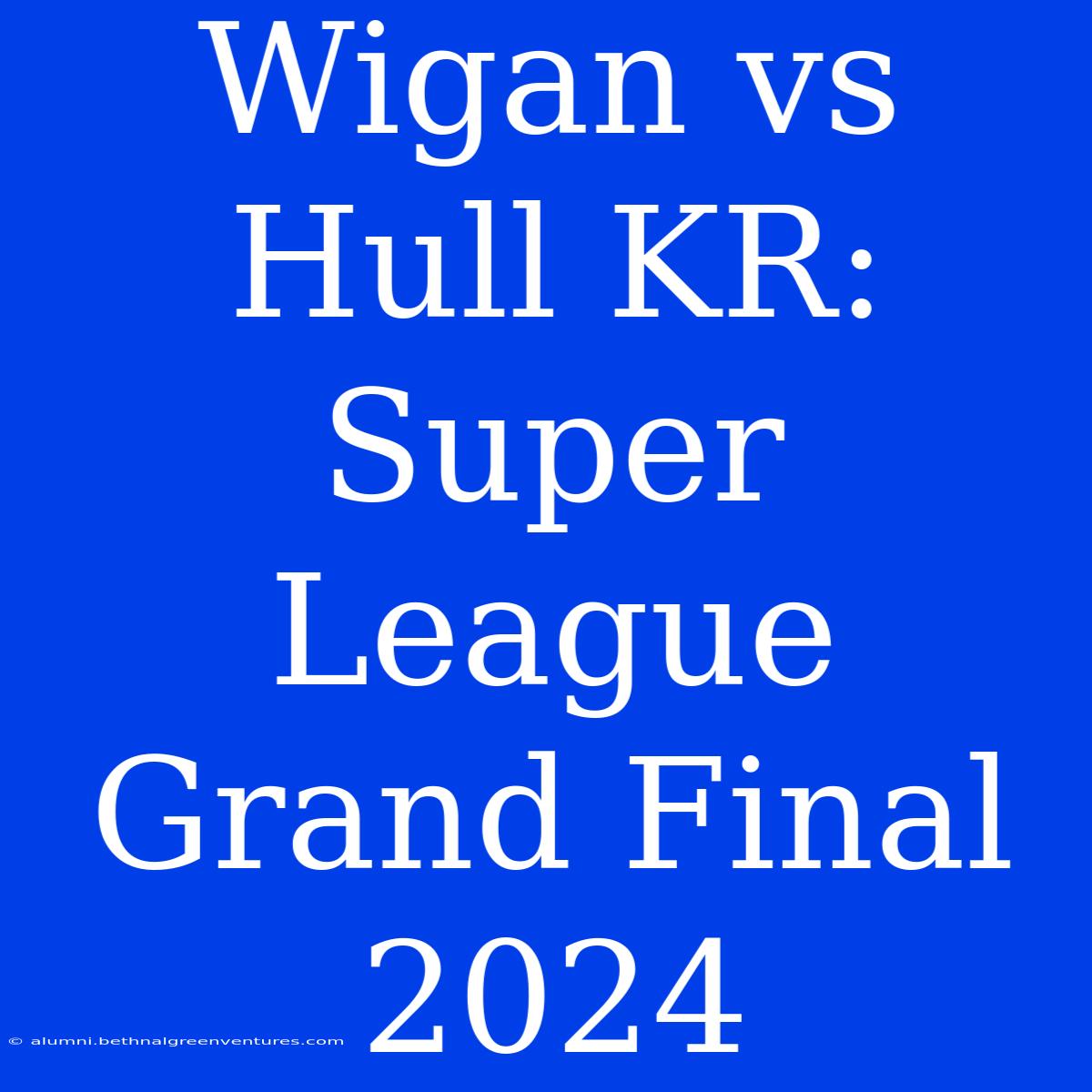 Wigan Vs Hull KR: Super League Grand Final 2024