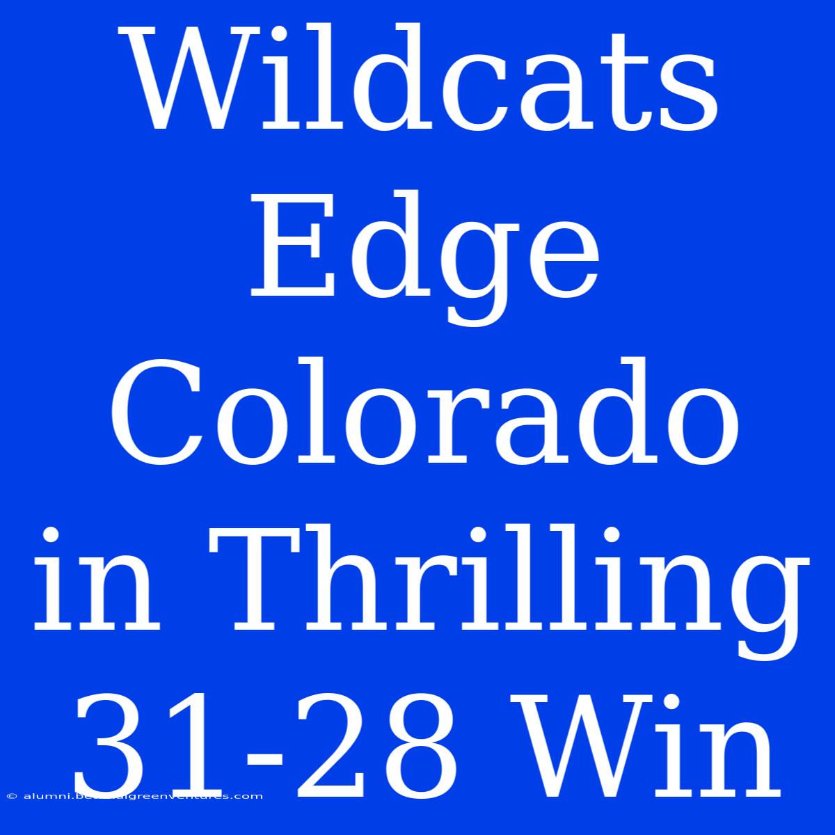 Wildcats Edge Colorado In Thrilling 31-28 Win