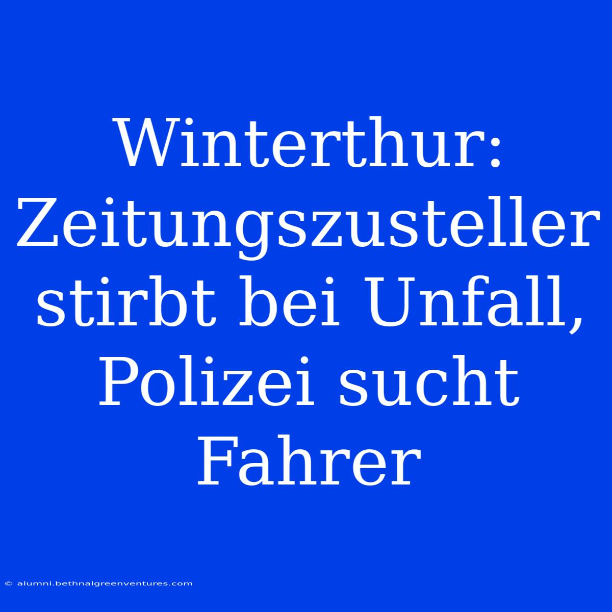 Winterthur: Zeitungszusteller Stirbt Bei Unfall, Polizei Sucht Fahrer