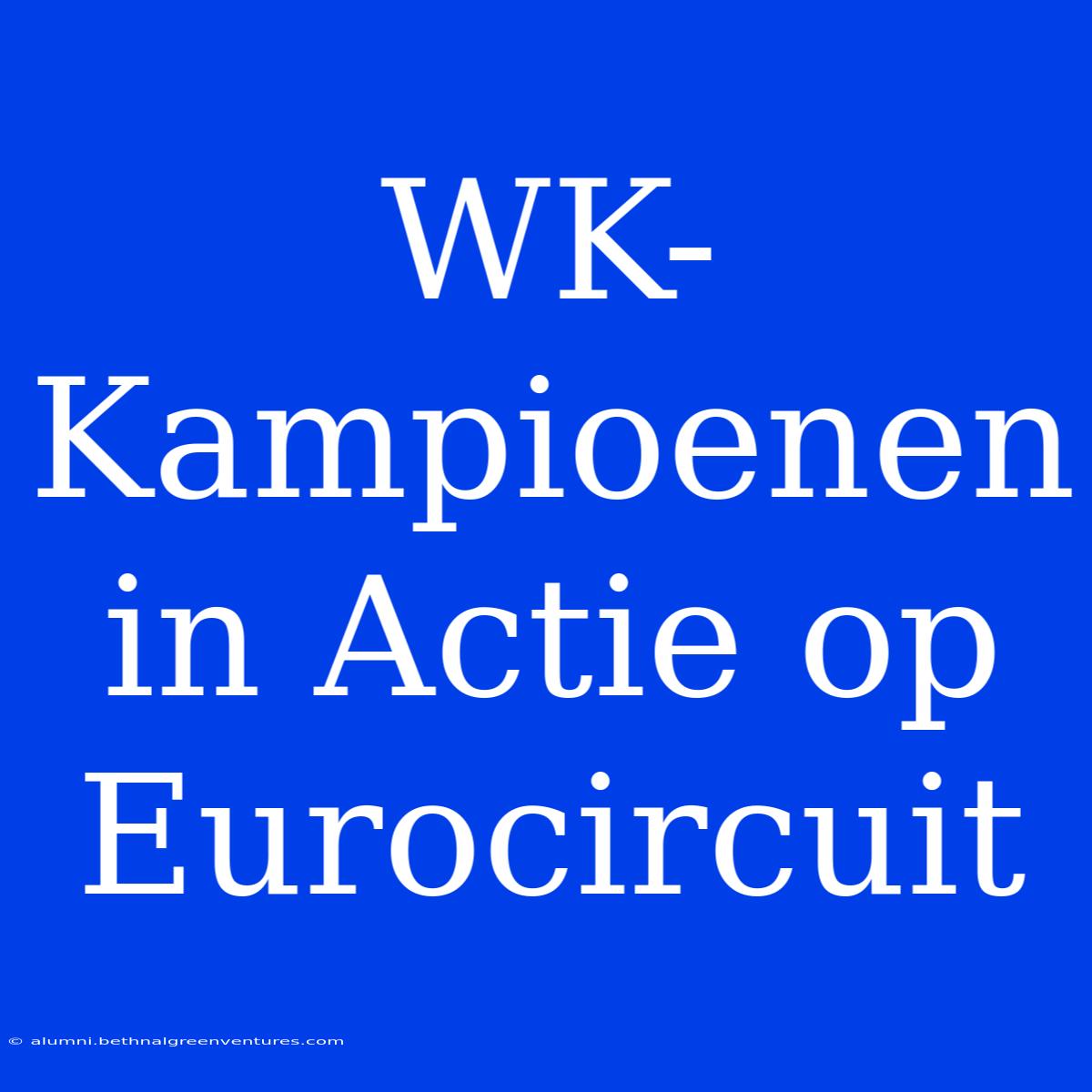 WK-Kampioenen In Actie Op Eurocircuit 