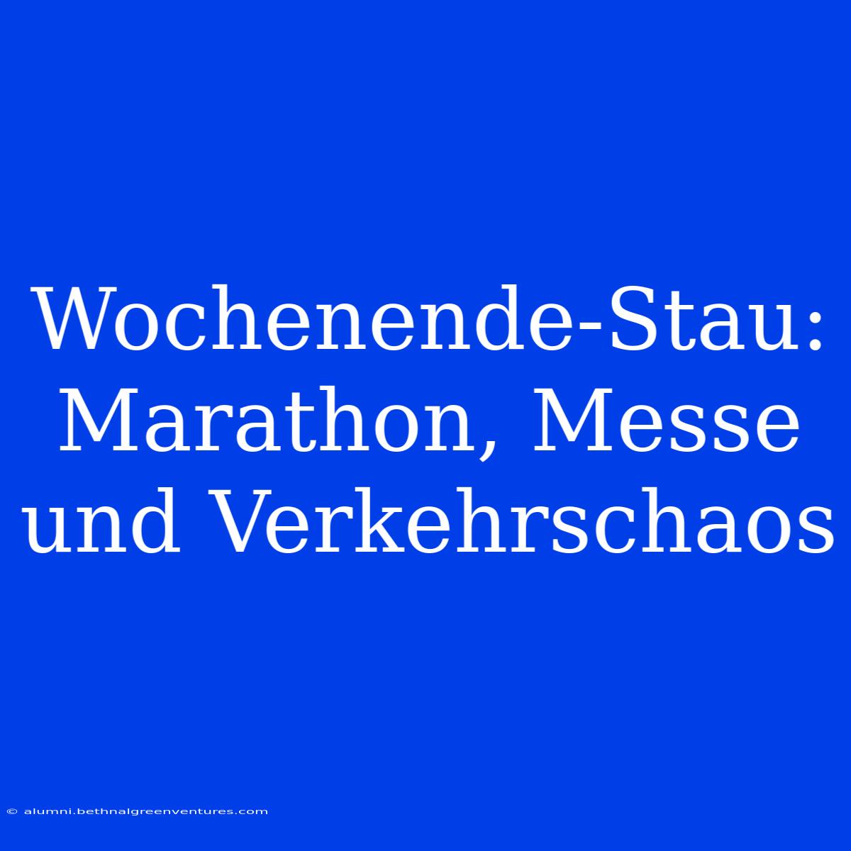 Wochenende-Stau: Marathon, Messe Und Verkehrschaos