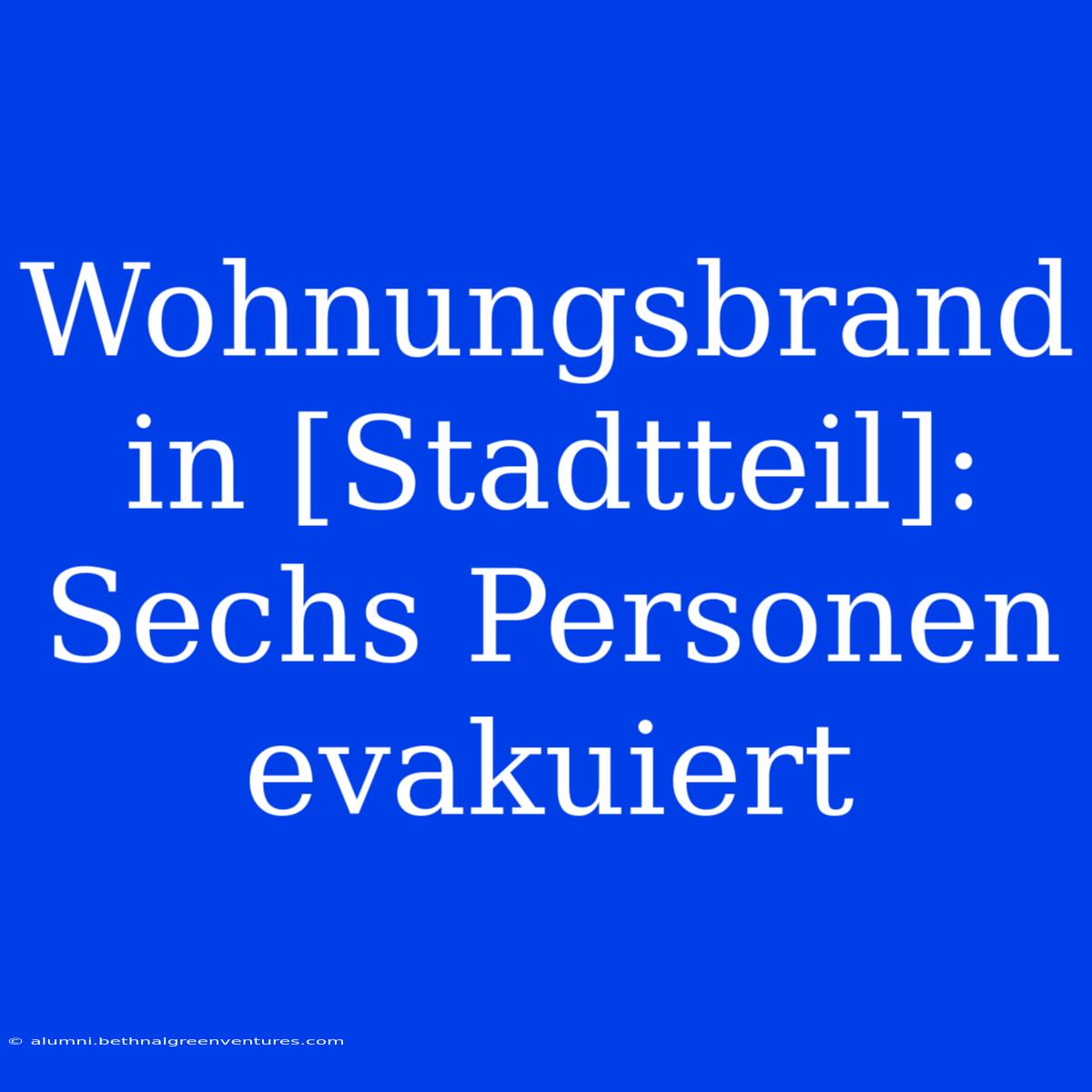 Wohnungsbrand In [Stadtteil]: Sechs Personen Evakuiert