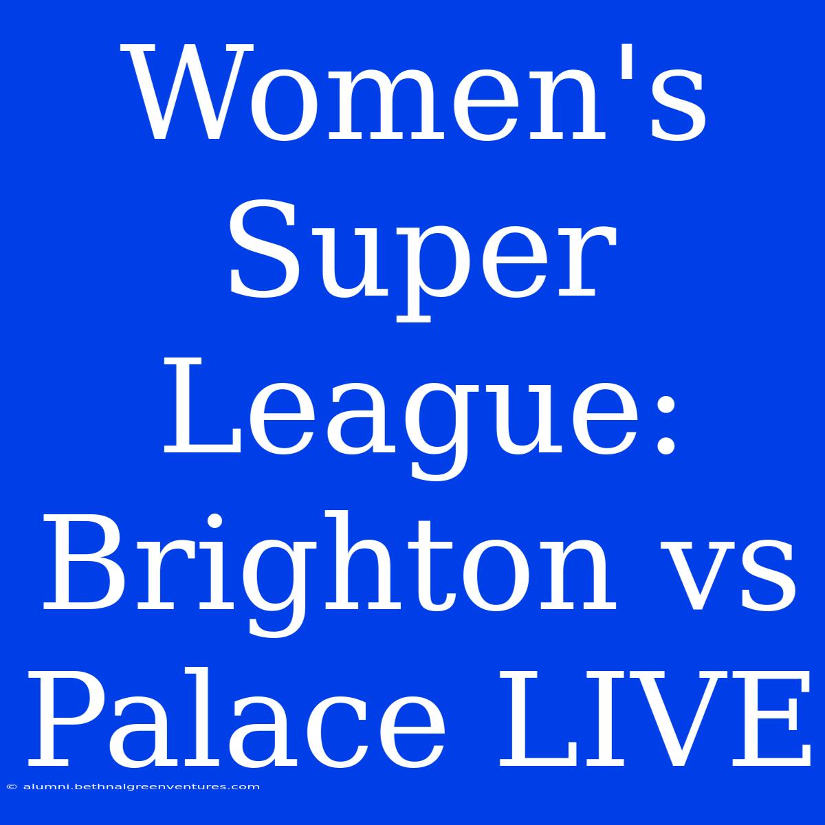 Women's Super League: Brighton Vs Palace LIVE