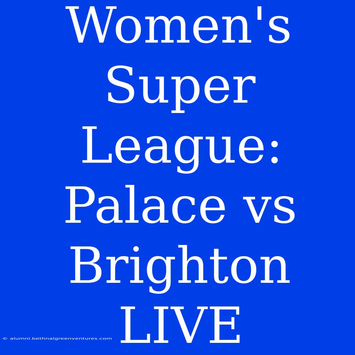 Women's Super League: Palace Vs Brighton LIVE 