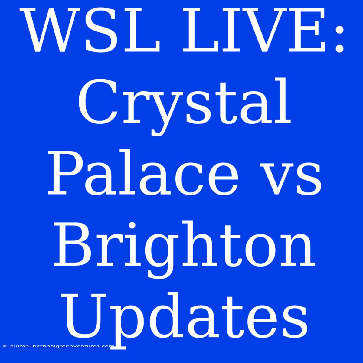 WSL LIVE: Crystal Palace Vs Brighton Updates