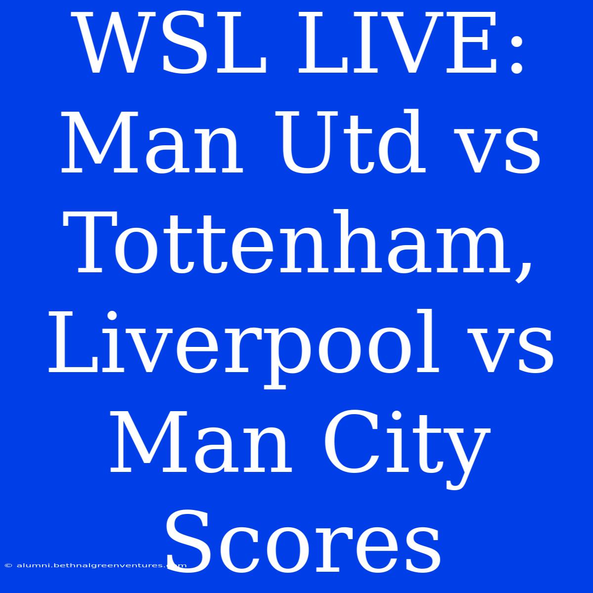 WSL LIVE: Man Utd Vs Tottenham, Liverpool Vs Man City Scores