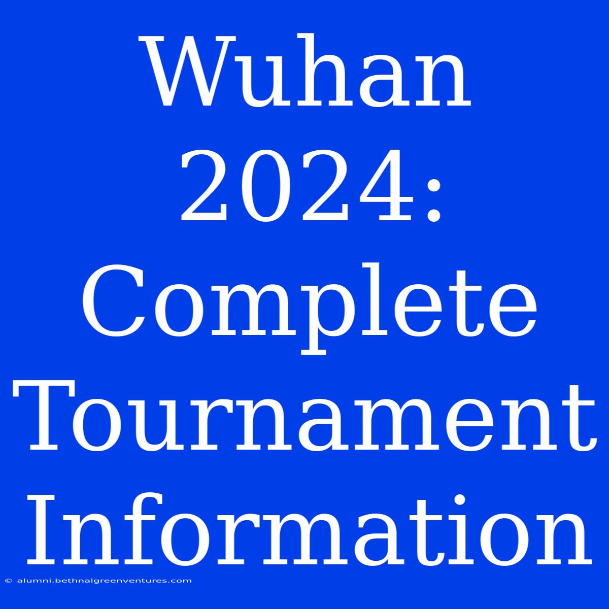 Wuhan 2024: Complete Tournament Information