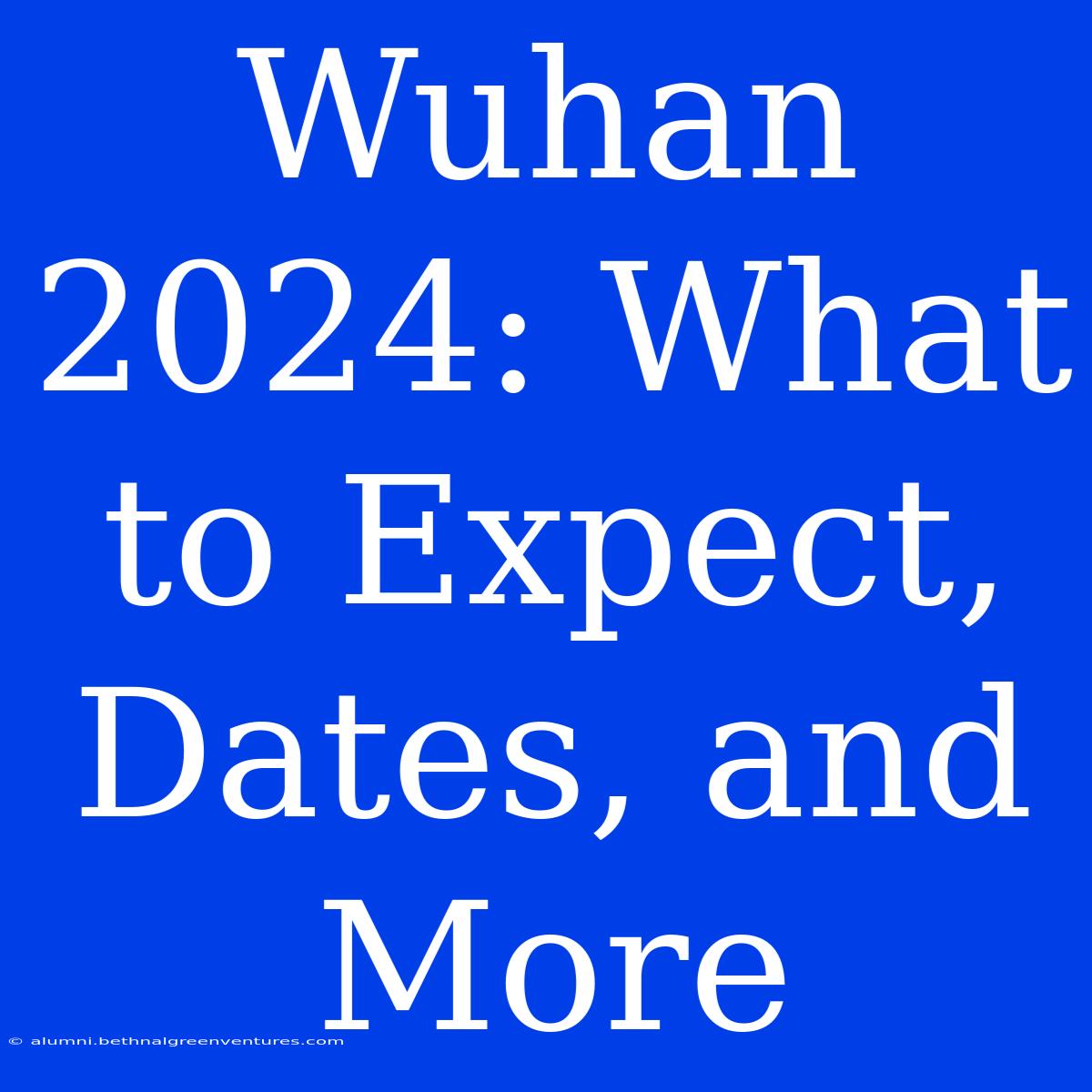 Wuhan 2024: What To Expect, Dates, And More 