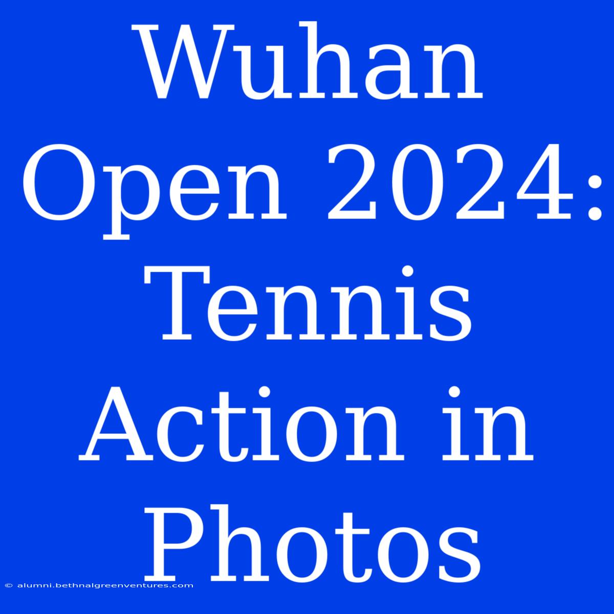 Wuhan Open 2024: Tennis Action In Photos