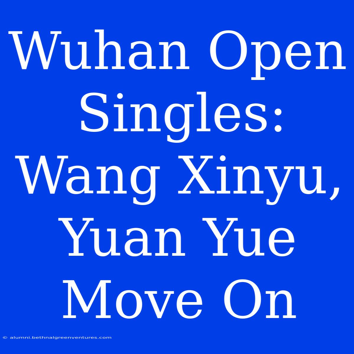 Wuhan Open Singles: Wang Xinyu, Yuan Yue Move On 