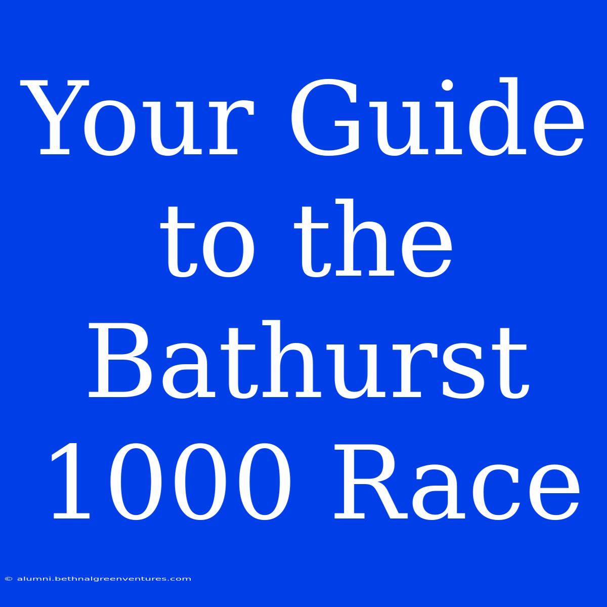 Your Guide To The Bathurst 1000 Race 