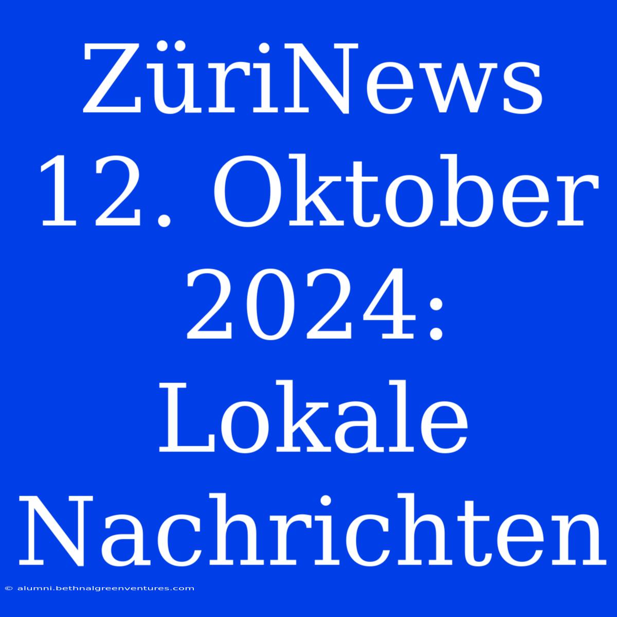 ZüriNews 12. Oktober 2024: Lokale Nachrichten